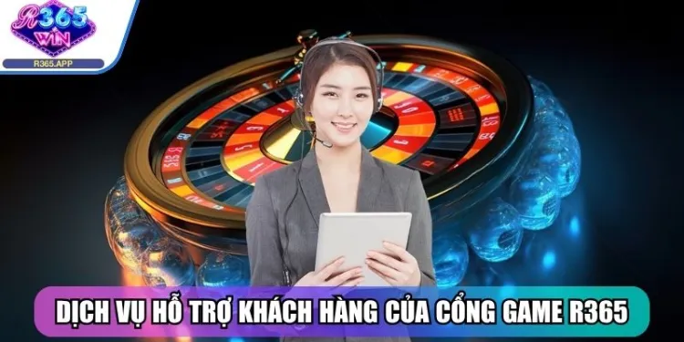 R365 - Cổng Game Đánh Dấu Bước Ngoặt Nền Giải Trí Trực Tuyến 32 Dịch vụ hỗ trợ khách hàng của cổng game R365