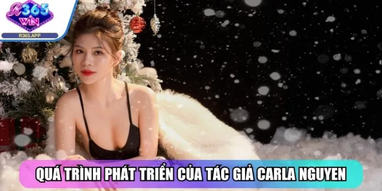 Tác Giả Carla Nguyen - Cung Cấp Thông Tin Cược Tại R365 App 3 Quá trình phát triển của tác giả Carla Nguyen cùng web