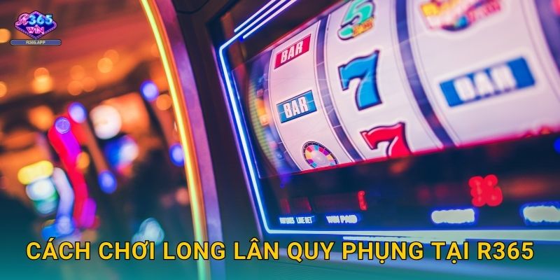Long Lân Quy Phụng R365 - Tứ Linh Phát Tài 2 Cách chơi Long Lân Quy Phụng tại R365