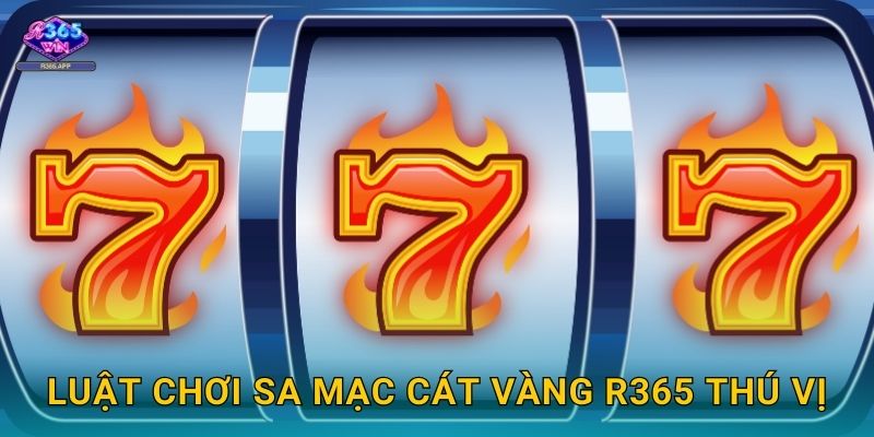 Luật chơi Sa Mạc Cát Vàng R365 thú vị