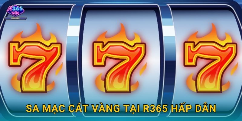 Sa Mặc Cát Vàng tại R365 hấp dẫn