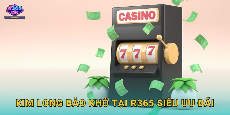 Kim Long Bảo Khố R365 - Mở Kho Vàng Rồng 3 Kim Long Bảo Khố tại R365 siêu ưu đãi