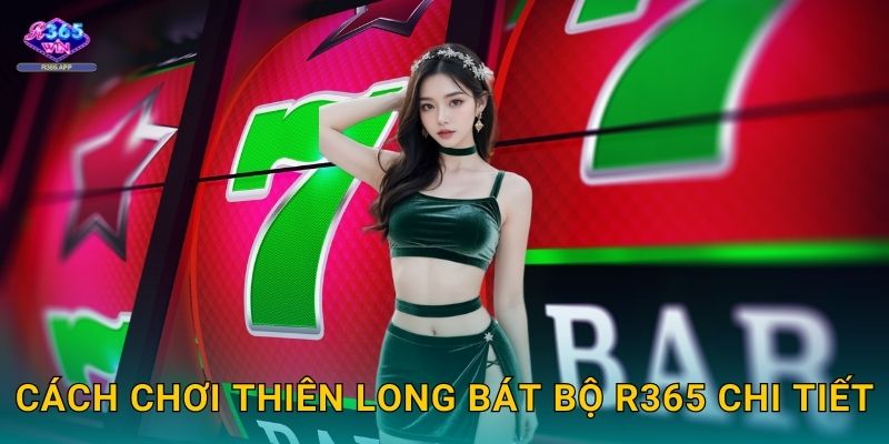 Thiên Long Bát Bộ R365 - Tám Phe Rồng Tranh Tài 2 Cách chơi Thiên Long Bát Bộ R365 chi tiết
