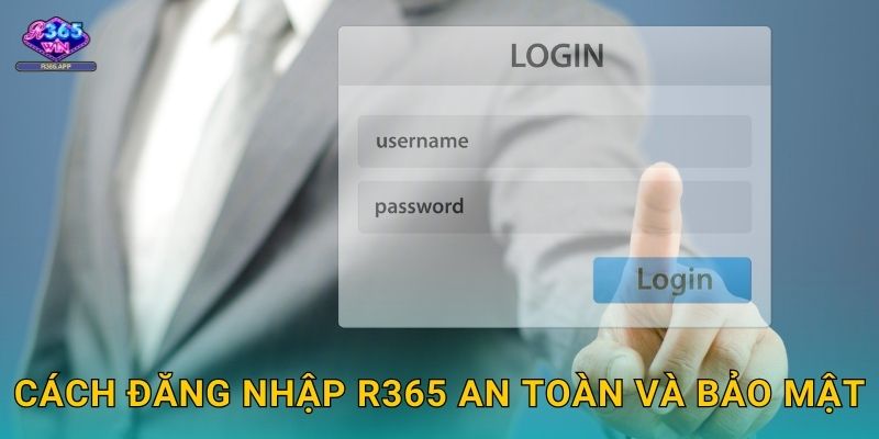 Cách đăng nhập R365 an toàn và bảo mật