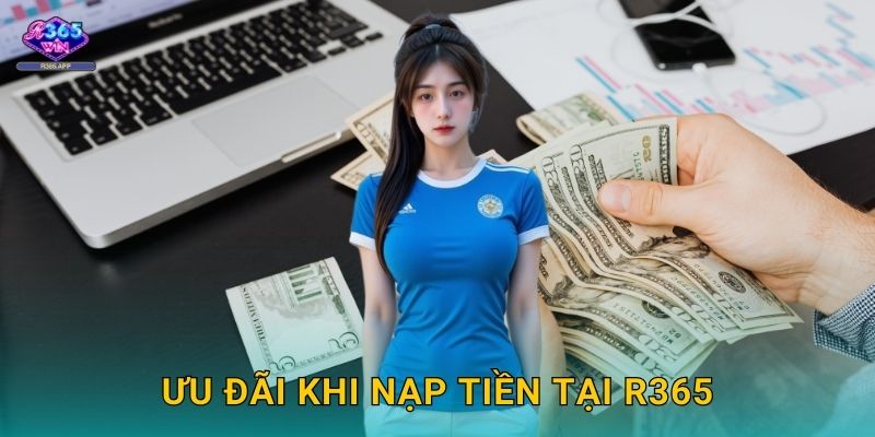 Nạp Tiền R365 - Giao Dịch Nhanh Chóng An Toàn 3 Ưu đãi khi nạp tiền tại R365