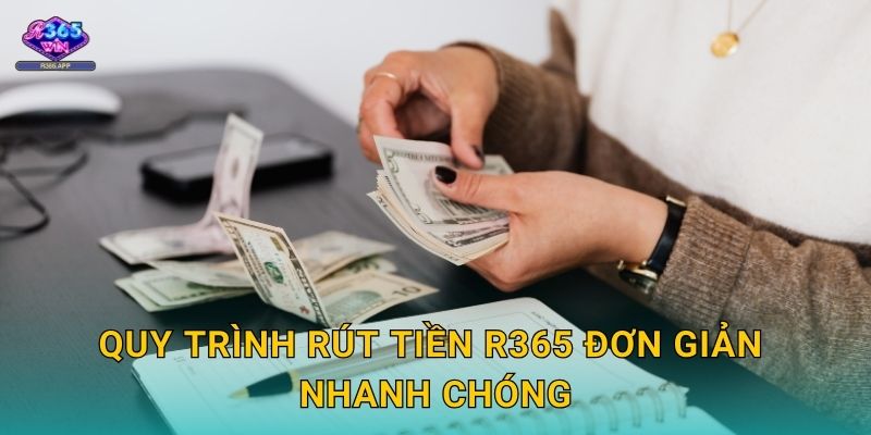 Rút Tiền R365 - Nhận Thưởng Siêu Tốc 24/7 2 Quy trình rút tiền R365 đơn giản nhanh chóng