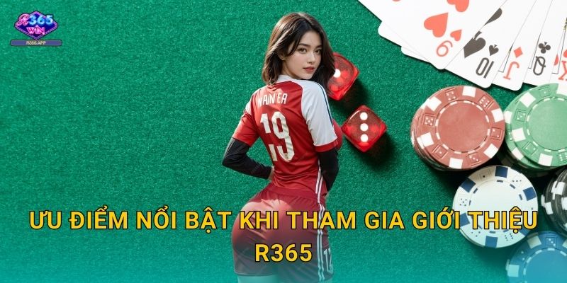 Ưu điểm nổi bật khi tham gia giới thiệu R365