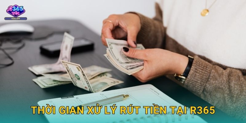 Rút Tiền R365 - Nhận Thưởng Siêu Tốc 24/7 3 Thời gian xử lý rút tiền tại R365