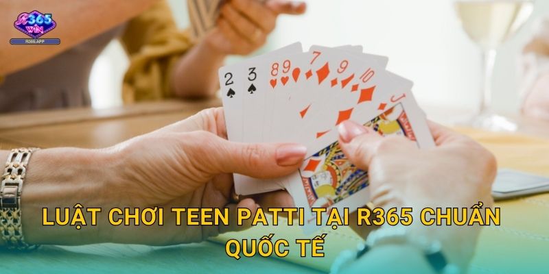 Teen Patti R365 - Poker Ấn Độ Đỉnh Cao 2 Luật chơi Teen Patti tại R365 chuẩn quốc tế