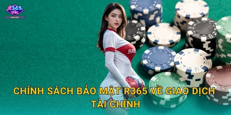 Chính Sách Bảo Mật R365 - Cam Kết An Toàn Tuyệt Đối 2 Chính sách bảo mật R365 về giao dịch tài chính