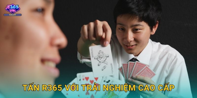 Tấn R365 - Bài Tứ Sắc Kịch Tính Hấp Dẫn 3 Tấn R365 với trải nghiệm cao cấp