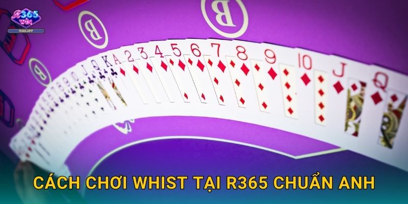 Whist R365 - Bài Cổ Điển Anh Quốc Uy Tín 2 Cách chơi Whist tại R365 chuẩn Anh
