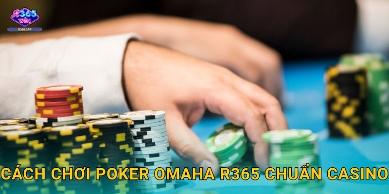 Poker Omaha R365 - Biến Thể Poker Hấp Dẫn 2 Cách chơi Poker Omaha R365 chuẩn casino