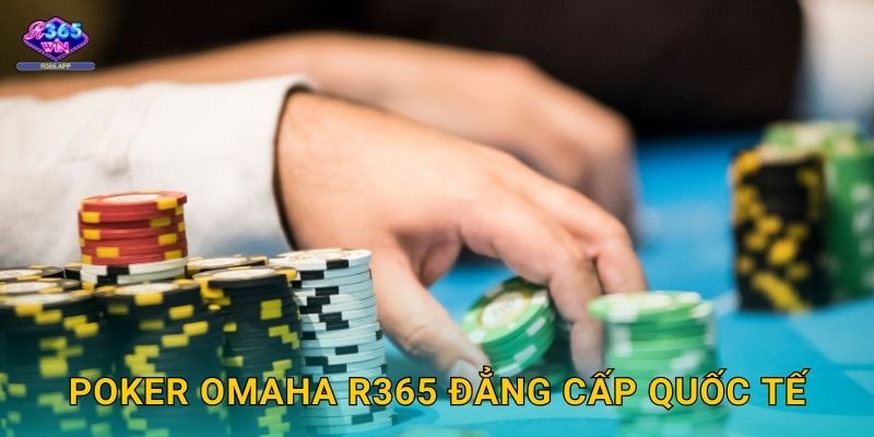 Poker Omaha R365 - Biến Thể Poker Hấp Dẫn 3 Poker Omaha R365 đẳng cấp quốc tế