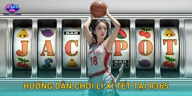 Hướng dẫn chơi Lì Xì Tết tại R365
